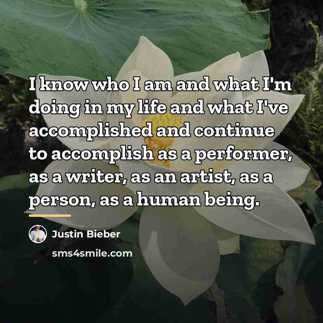 “I know who I am and what I'm doing in…” quote by Justin Bieber