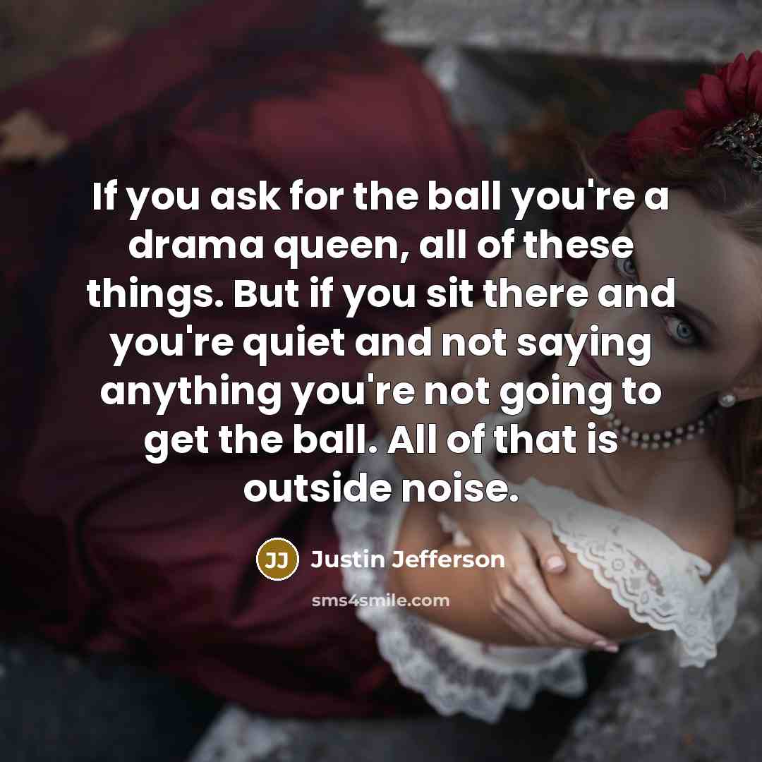 “If you ask for the ball you're a drama queen,…” quote by Justin Jefferson