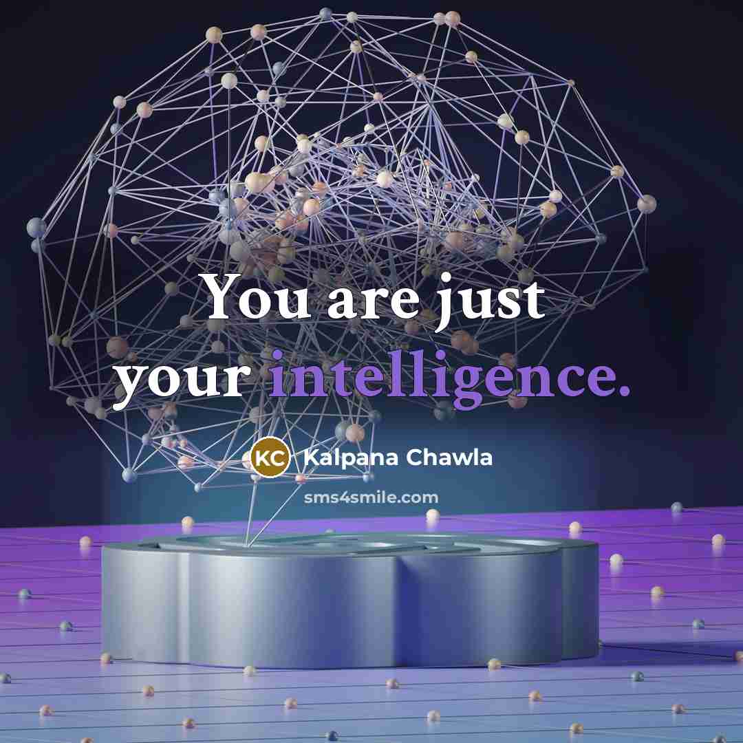 “You are just your intelligence.…” quote by Kalpana Chawla
