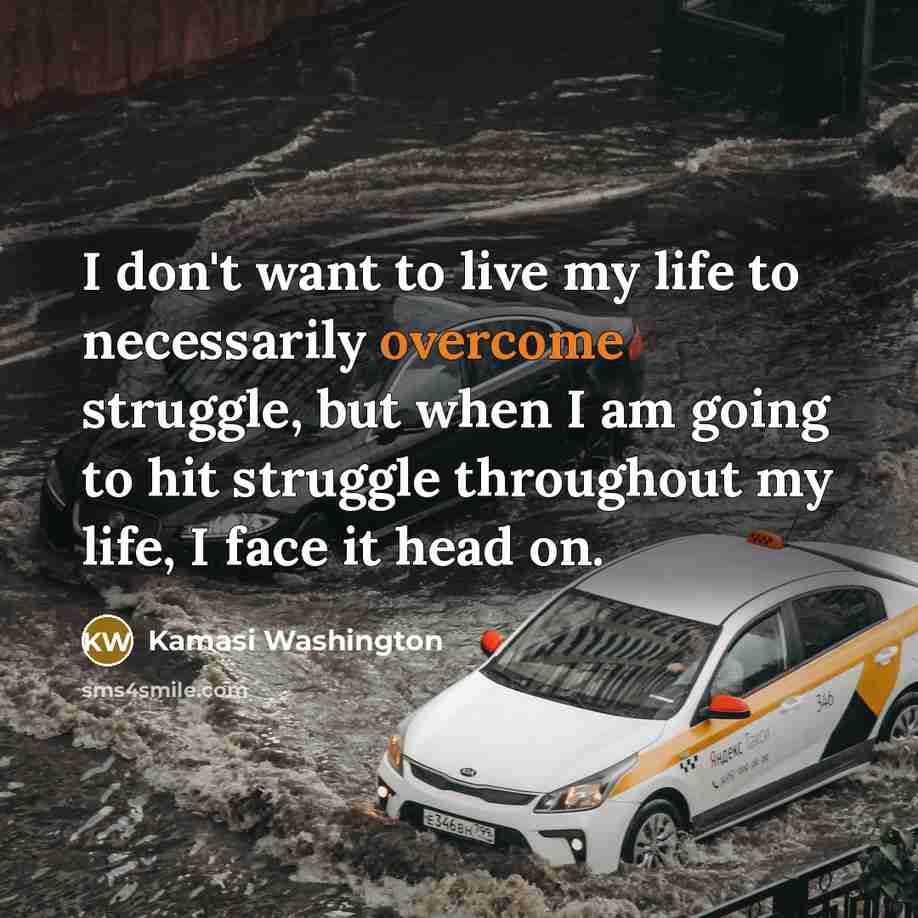 “I don't want to live my life to necessarily overcome…” quote by Kamasi Washington