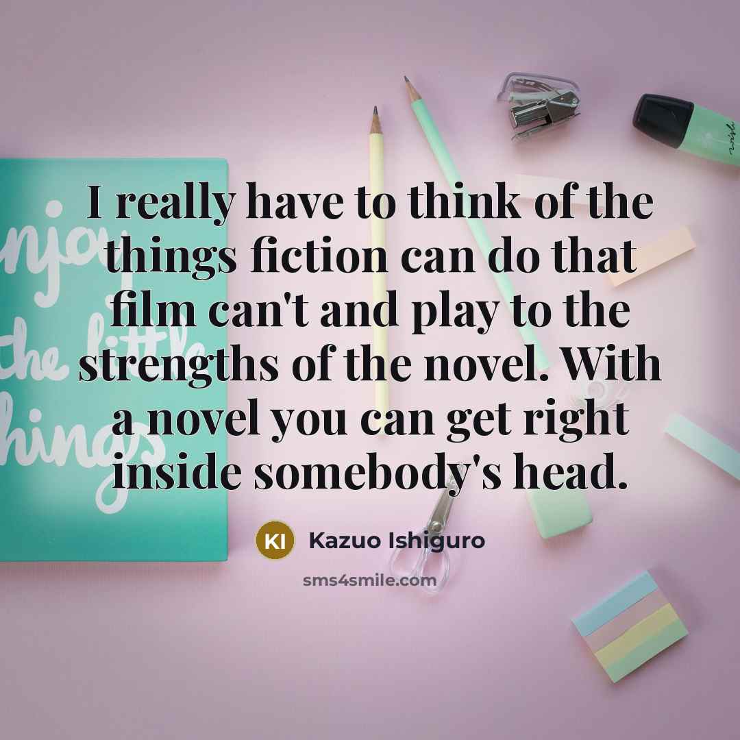 “I really have to think of the things fiction can…” quote by Kazuo Ishiguro