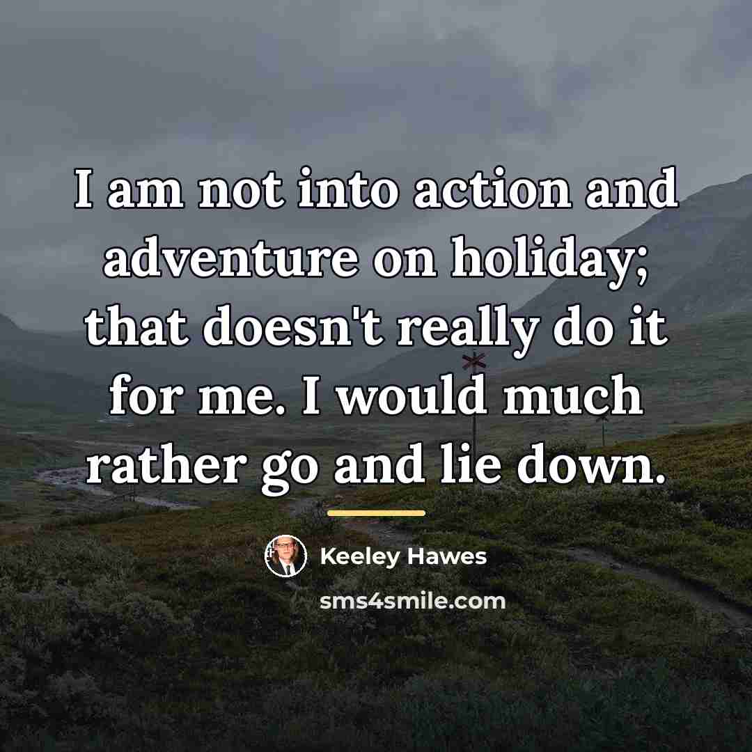 “I am not into action and adventure on holiday; that…” quote by Keeley Hawes