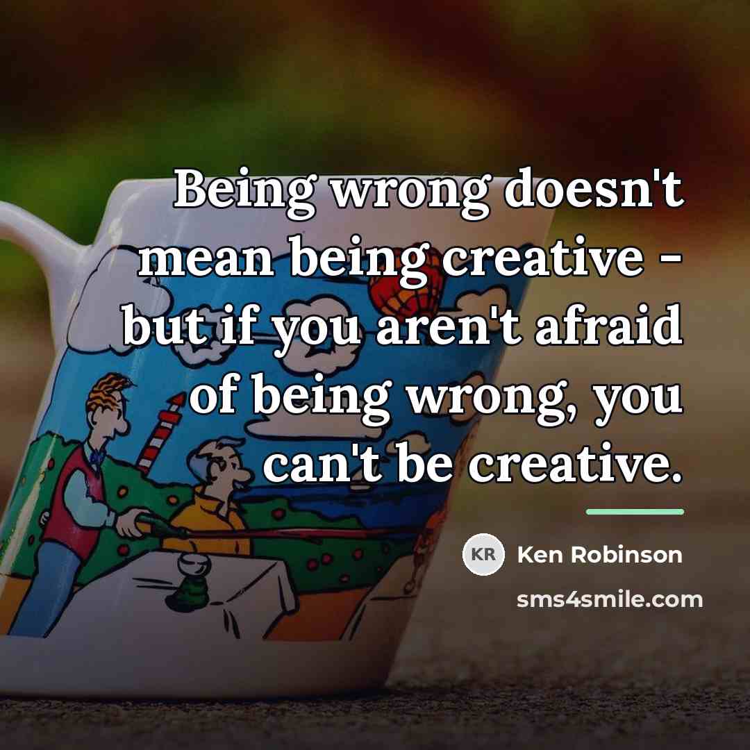 “Being wrong doesn't mean being creative - but if you…” quote by Ken Robinson