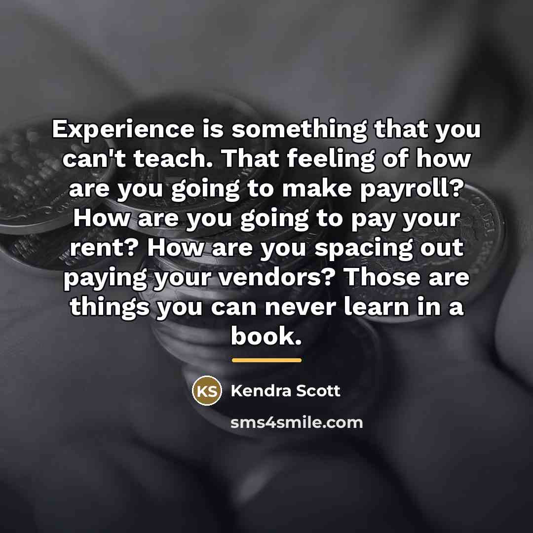 “Experience is something that you can't teach. That feeling of…” quote by Kendra Scott
