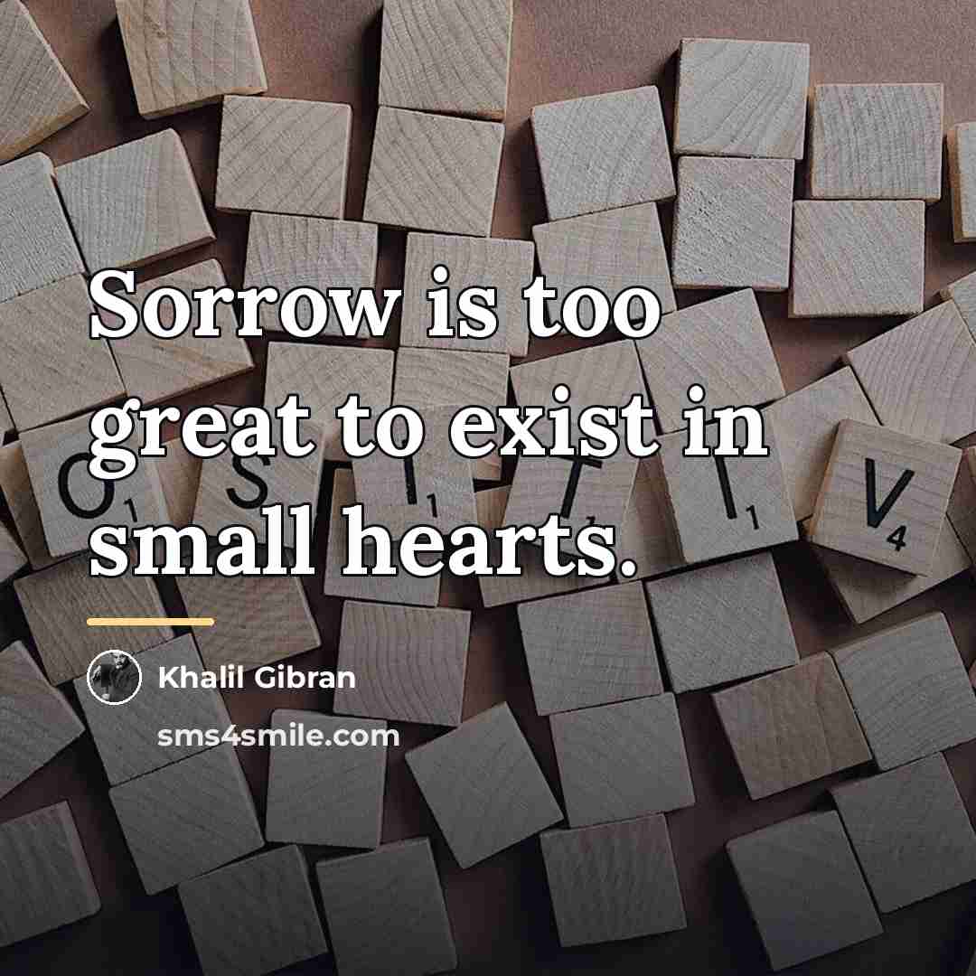 “Sorrow is too great to exist in small hearts.…” quote by Khalil Gibran