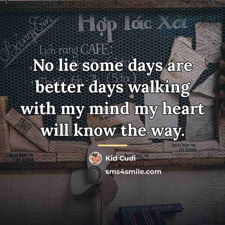 “No lie some days are better days walking with my…” quote by Kid Cudi