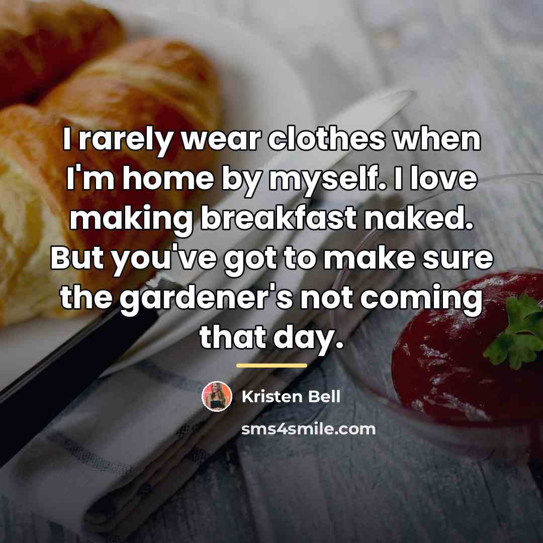 “I rarely wear clothes when I'm home by myself. I…” quote by Kristen Bell