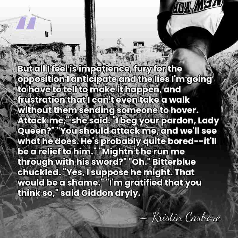 But all I feel is impatience, fury for the opposition I anticipate&hellip; - Kristin Cashore