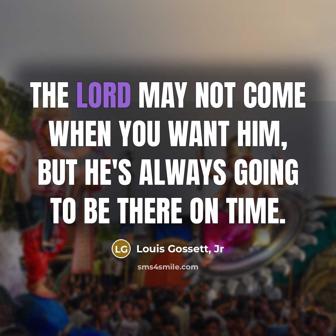 “The Lord may not come when you want Him, but…” quote by Louis Gossett, Jr