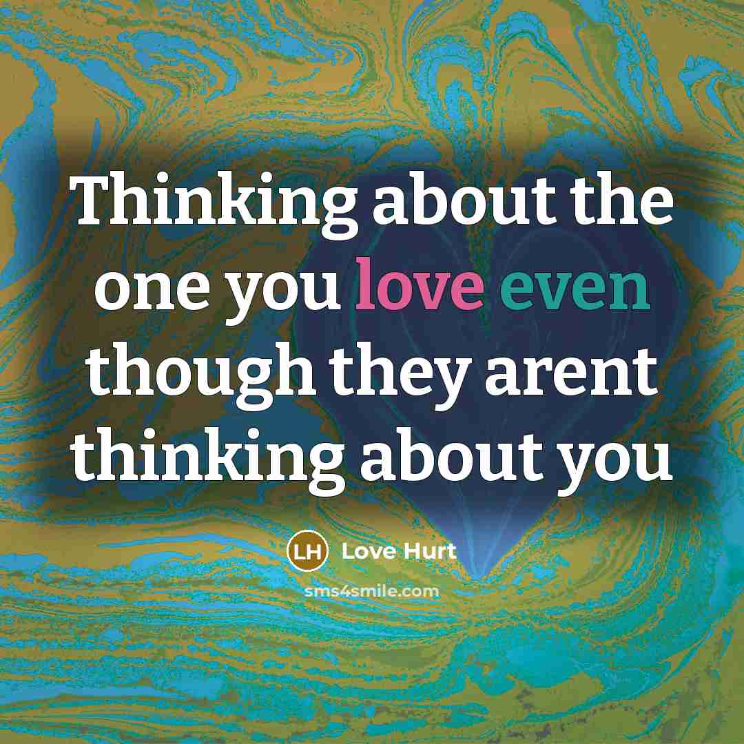 “Thinking about the one you love even though they arent thinking about you” quote by Love Hurt