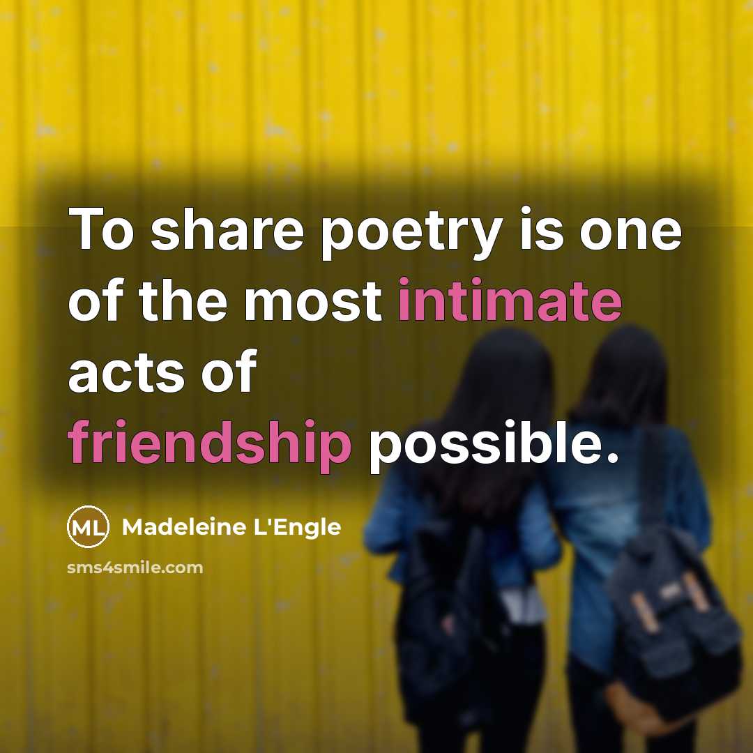 “To share poetry is one of the most intimate acts of friendship possible.” quote by Madeleine L'Engle