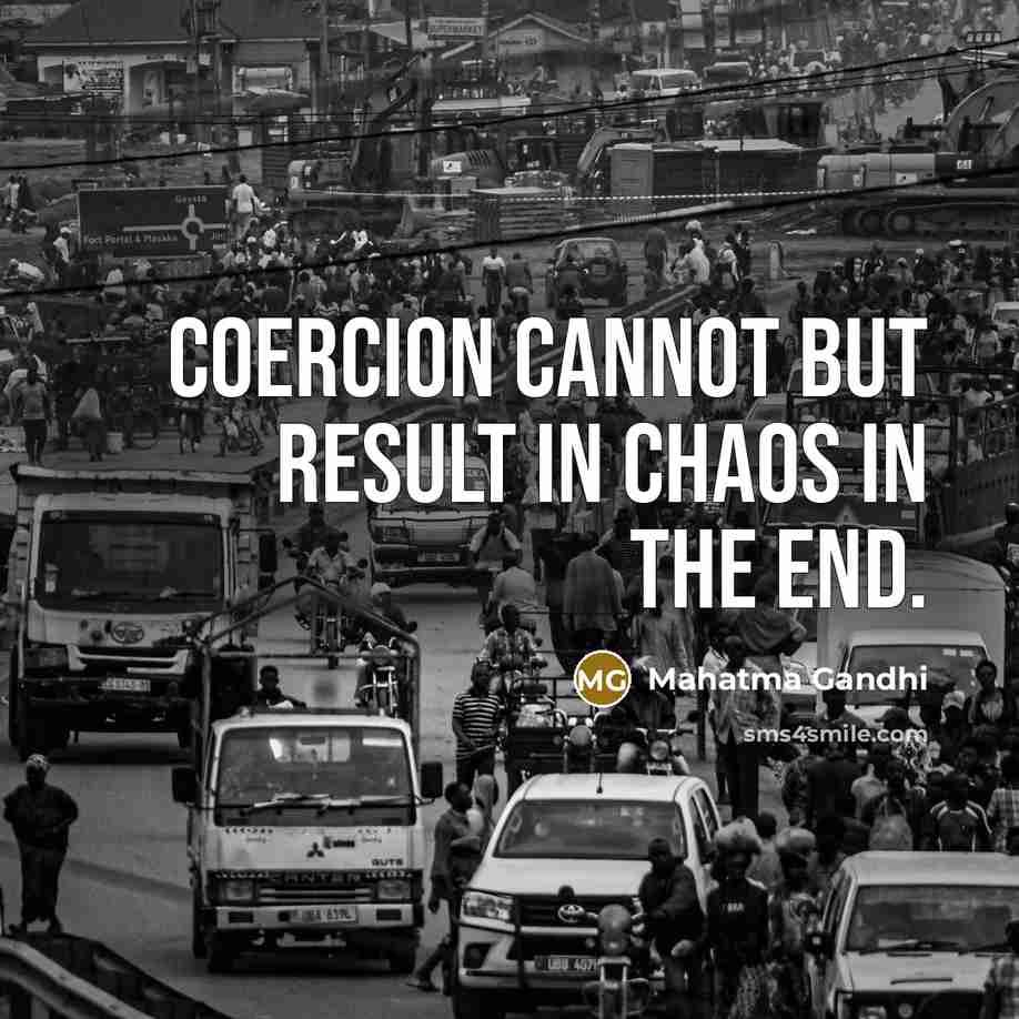 “Coercion cannot but result in chaos in the end.…” quote by Mahatma Gandhi