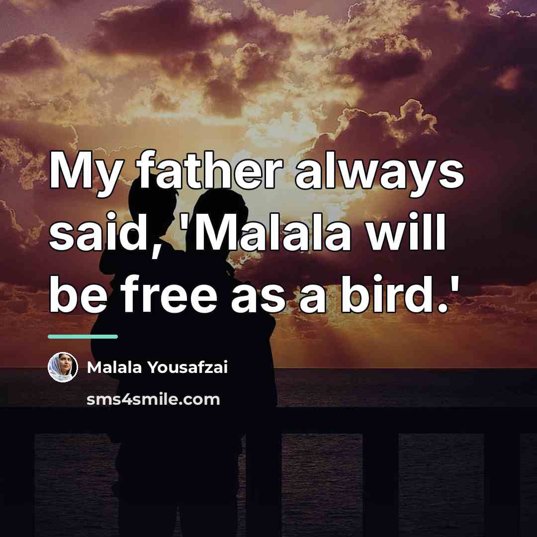 “My father always said, 'Malala will be free as a…” quote by Malala Yousafzai