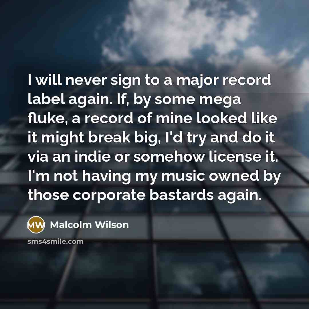 “I will never sign to a major record label again.…” quote by Malcolm Wilson