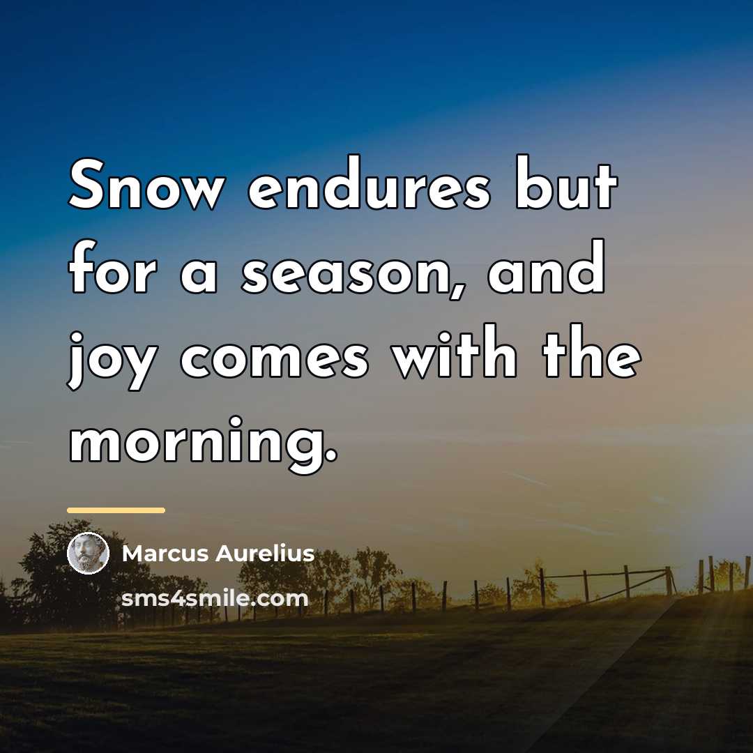 “Snow endures but for a season, and joy comes with…” quote by Marcus Aurelius
