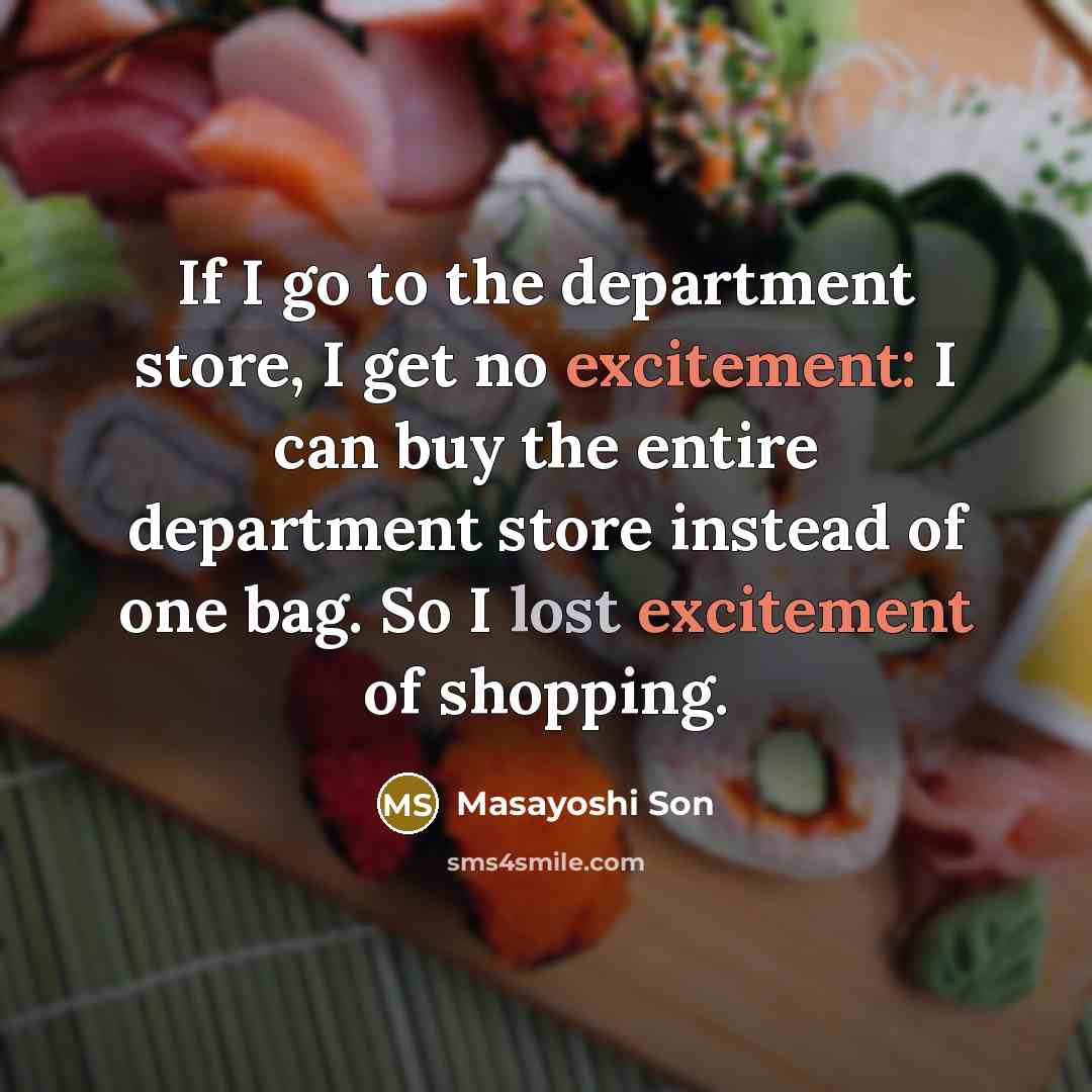 “If I go to the department store, I get no…” quote by Masayoshi Son