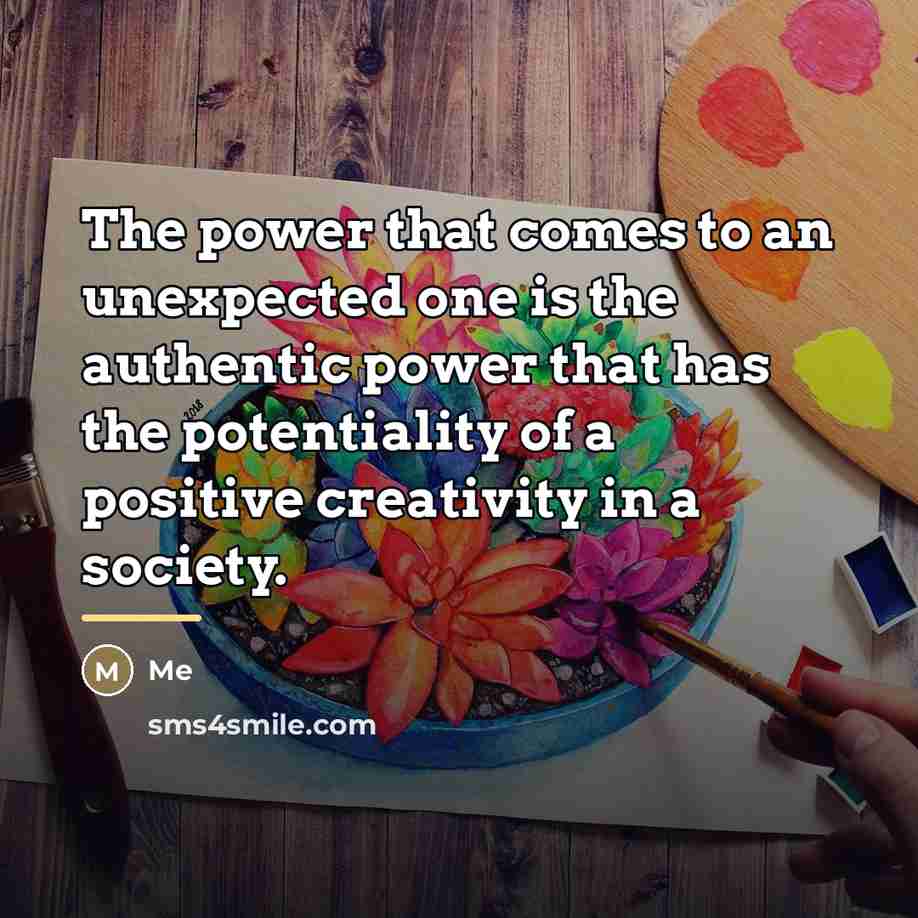 “The power that comes to an unexpected one is the…” quote by Me