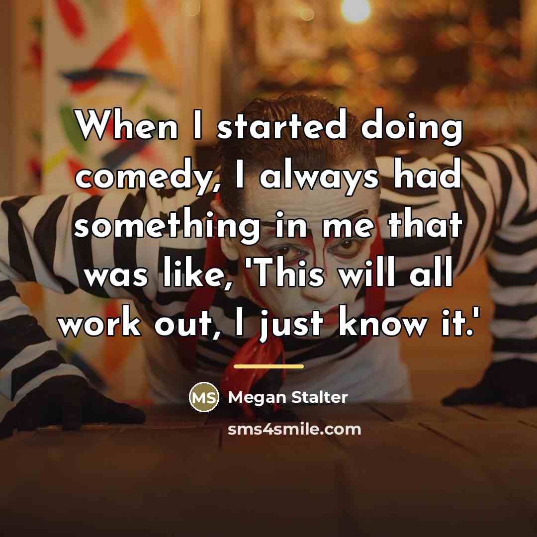 “When I started doing comedy, I always had something in…” quote by Megan Stalter