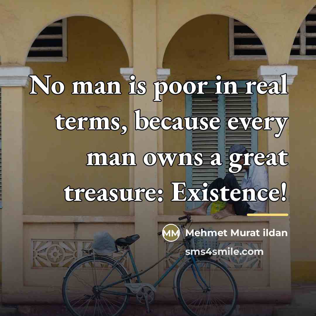 “No man is poor in real terms, because every man…” quote by Mehmet Murat ildan