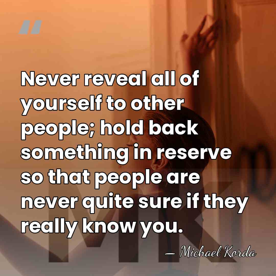 Never reveal all of yourself to other people; hold back something in&hellip; - Michael Korda
