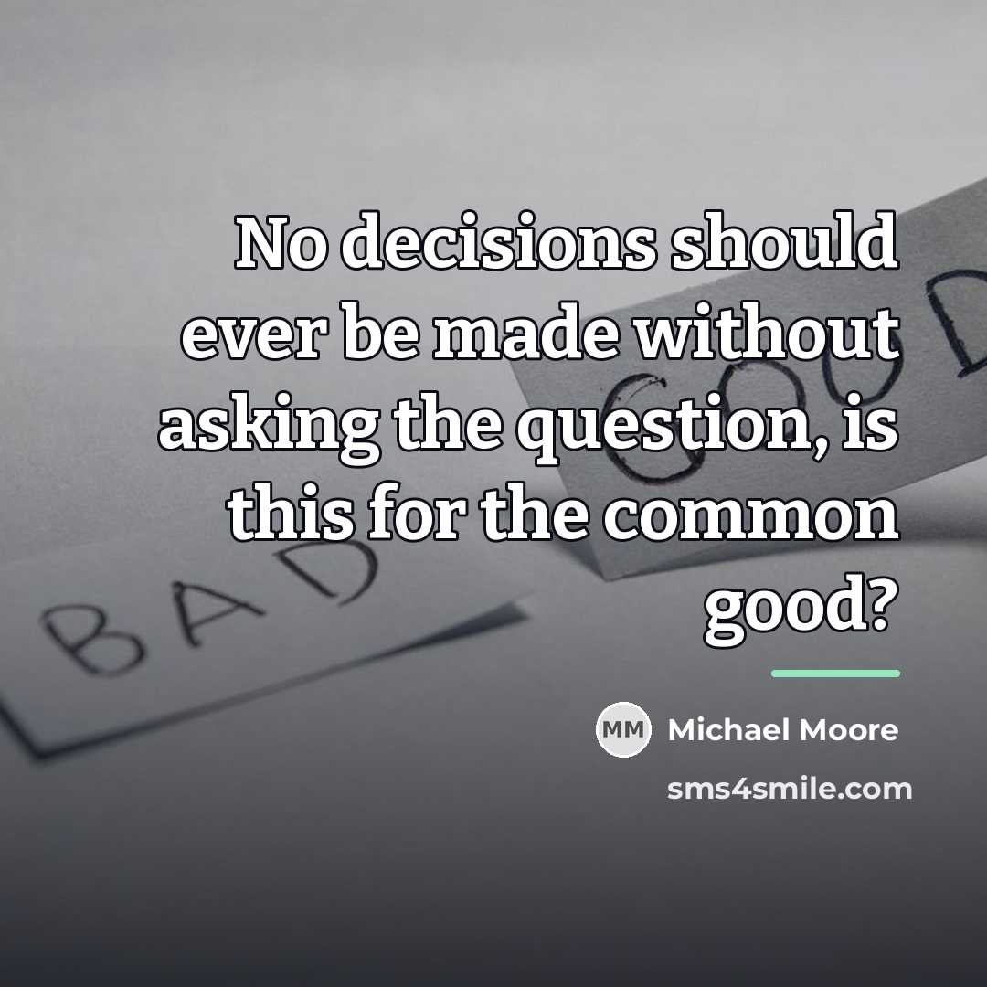 “No decisions should ever be made without asking the question,…” quote by Michael Moore