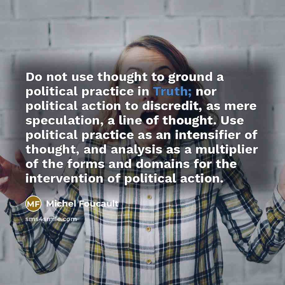 “Do not use thought to ground a political practice in…” quote by Michel Foucault
