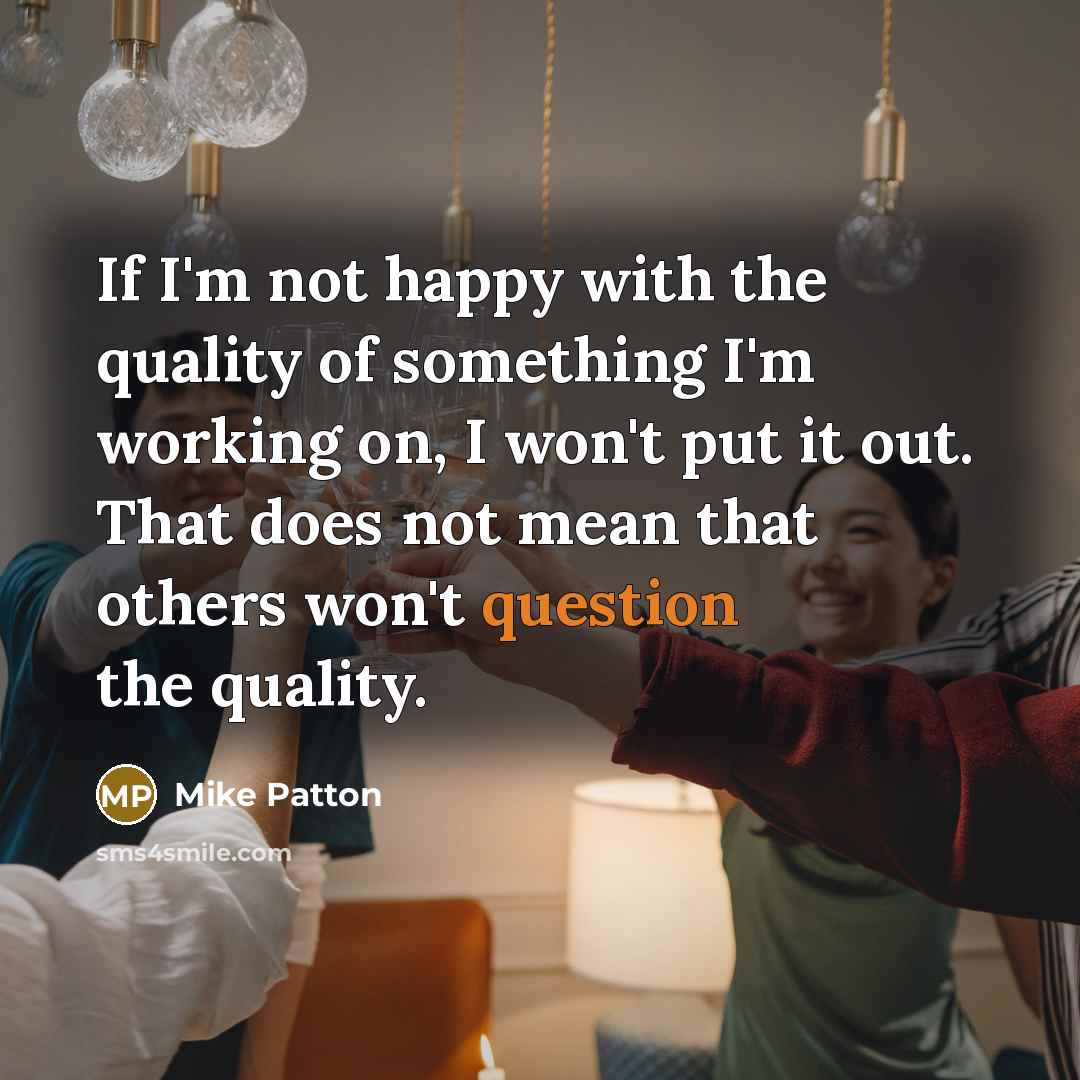 “If I'm not happy with the quality of something I'm…” quote by Mike Patton