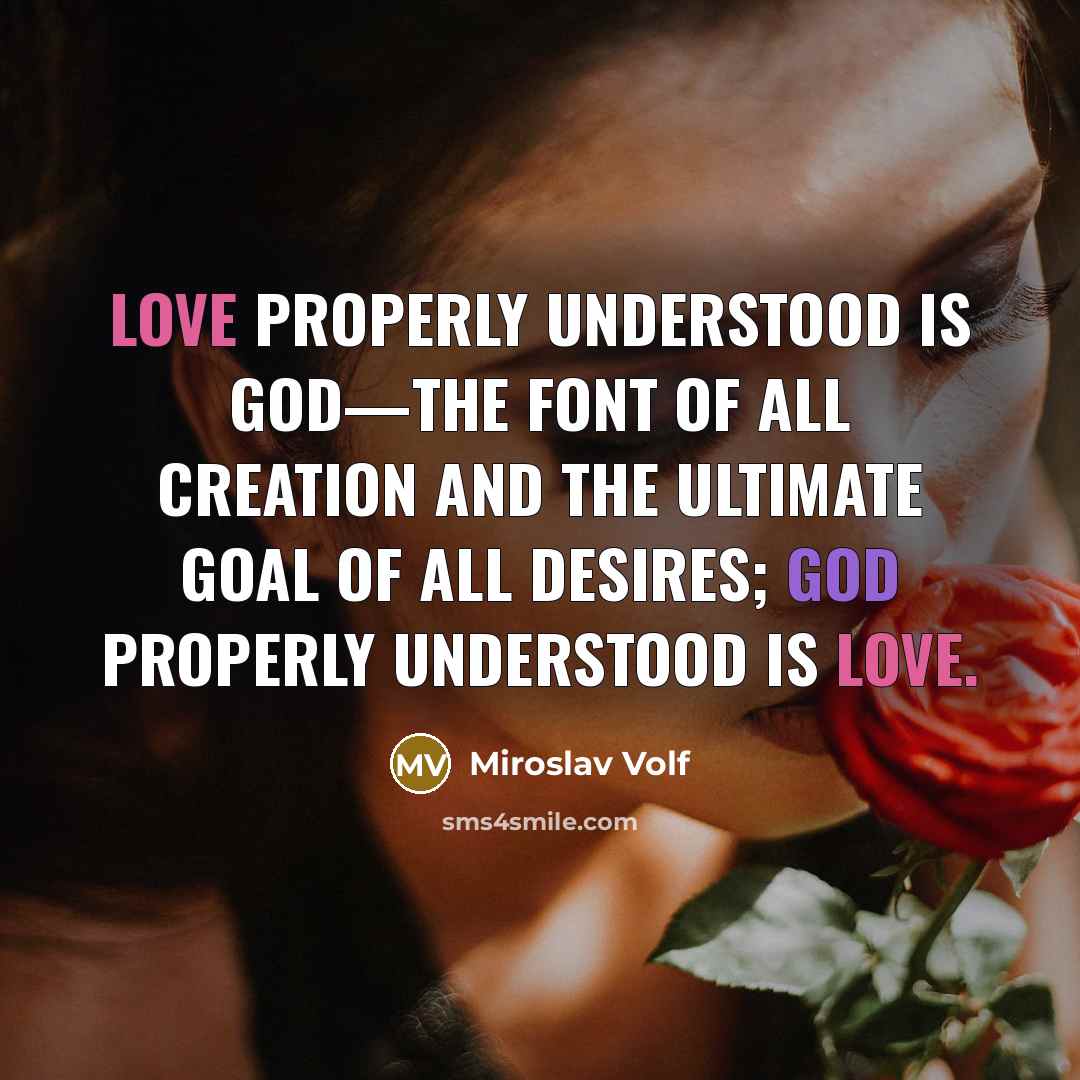 “Love properly understood is God—the font of all creation and…” quote by Miroslav Volf