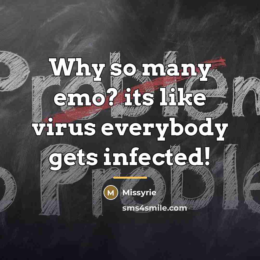 “Why so many emo? its like virus everybody gets infected!…” quote by Missyrie