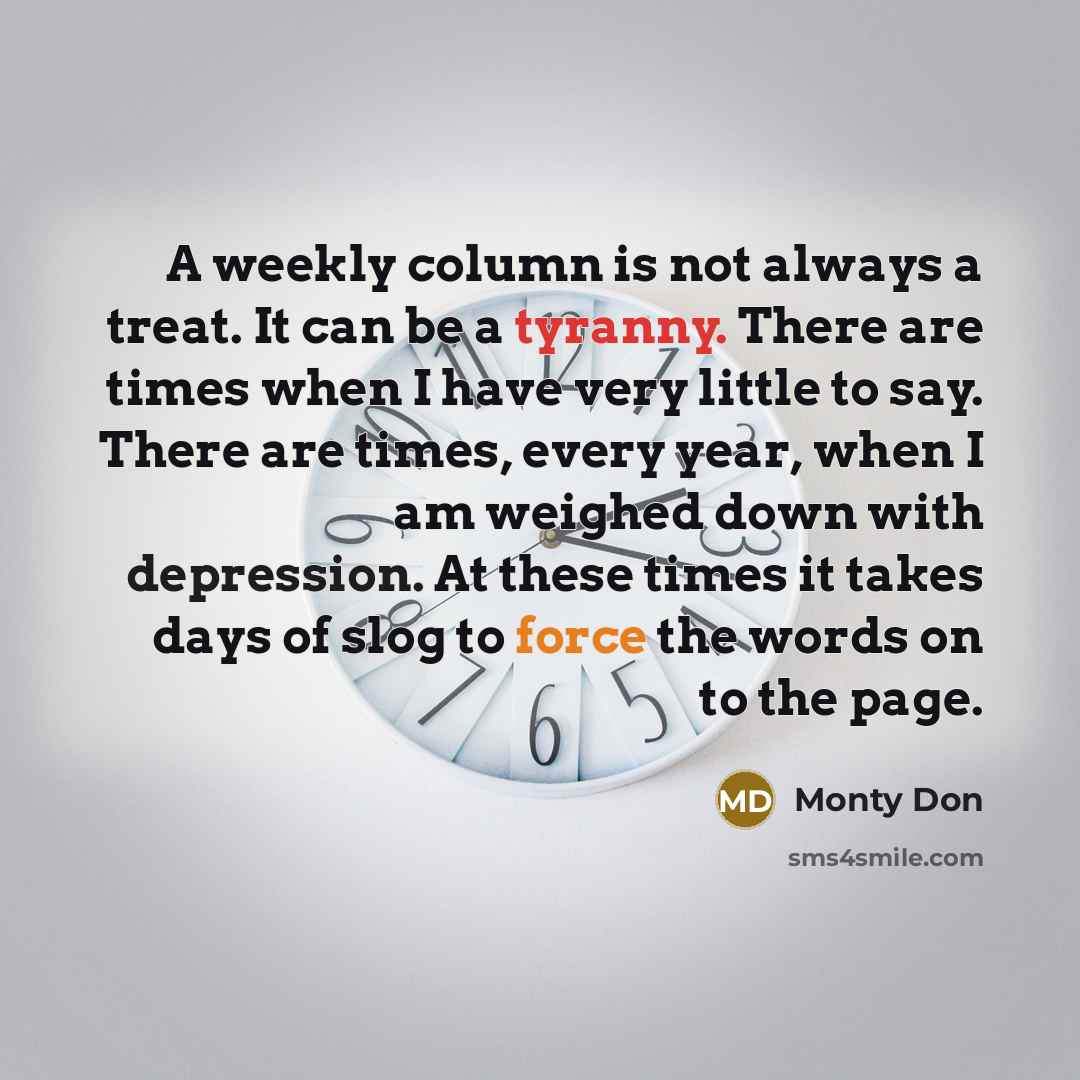 “A weekly column is not always a treat. It can…” quote by Monty Don