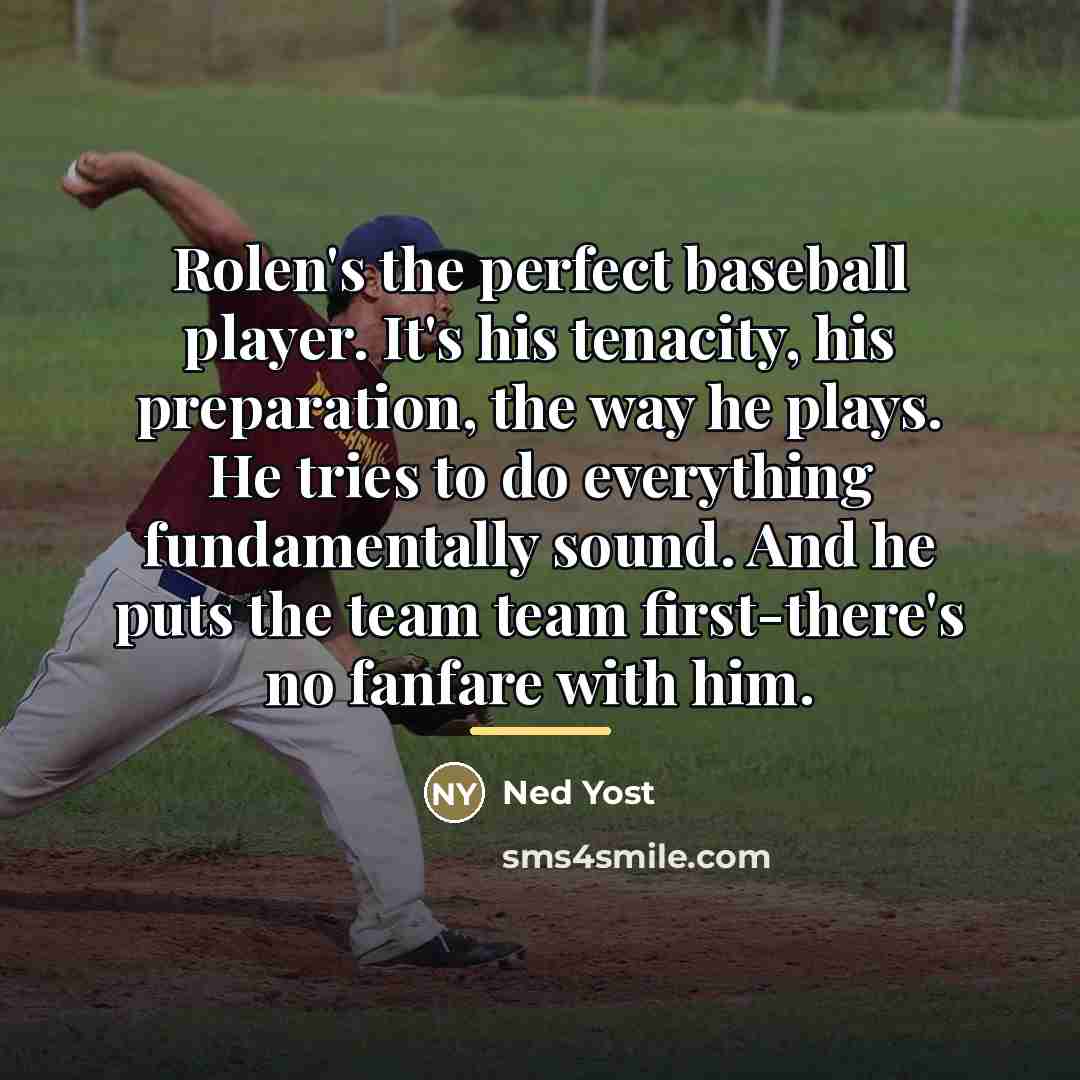 “Rolen's the perfect baseball player. It's his tenacity, his preparation,…” quote by Ned Yost