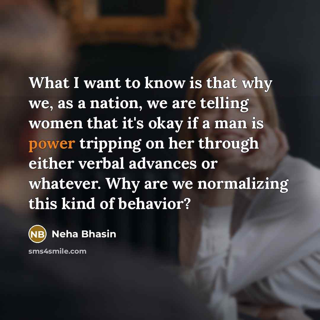 “What I want to know is that why we, as…” quote by Neha Bhasin