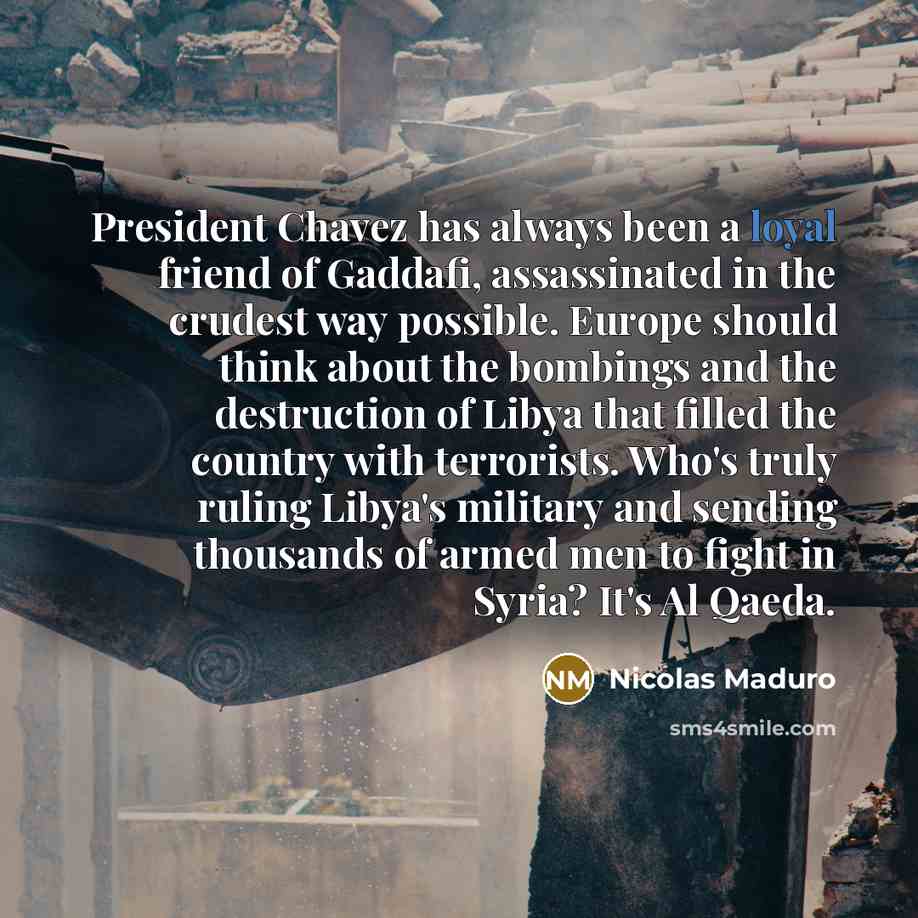 “President Chavez has always been a loyal friend of Gaddafi,…” quote by Nicolas Maduro