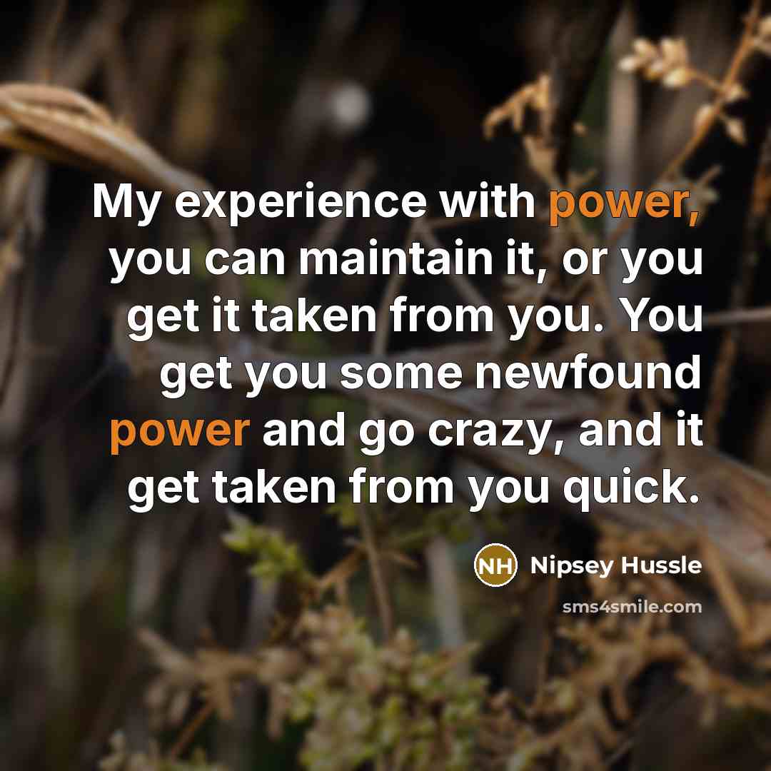 “My experience with power, you can maintain it, or you…” quote by Nipsey Hussle