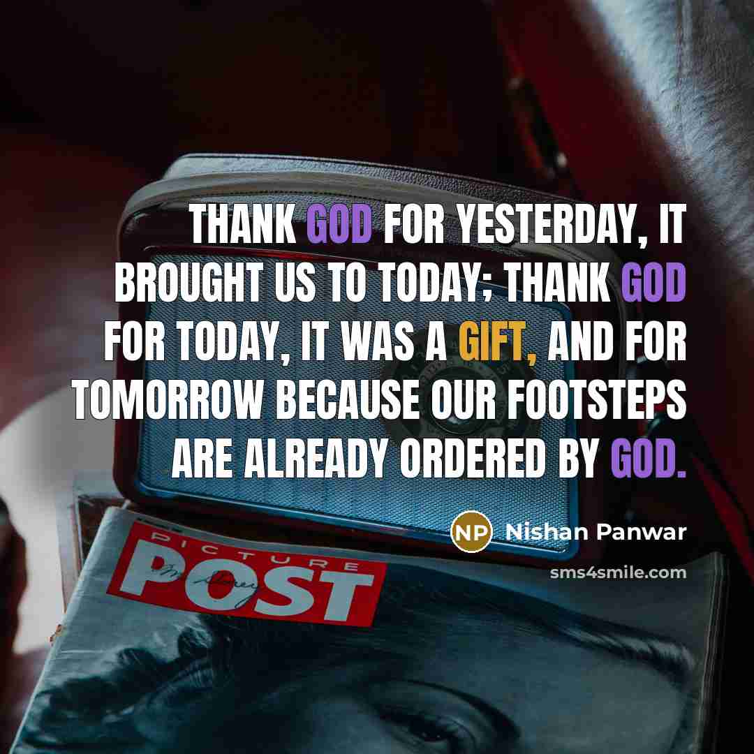 “Thank God for yesterday, it brought us to today; thank…” quote by Nishan Panwar
