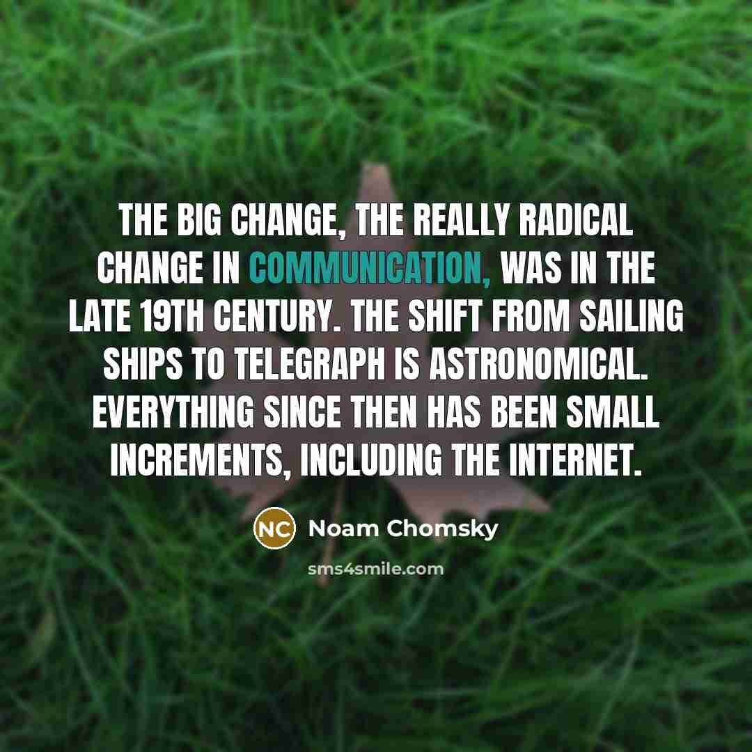 “The big change, the really radical change in communication, was…” quote by Noam Chomsky