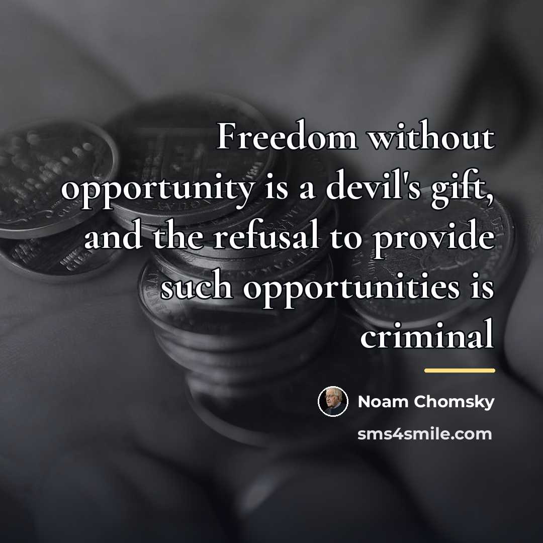 “Freedom without opportunity is a devil's gift, and the refusal…” quote by Noam Chomsky