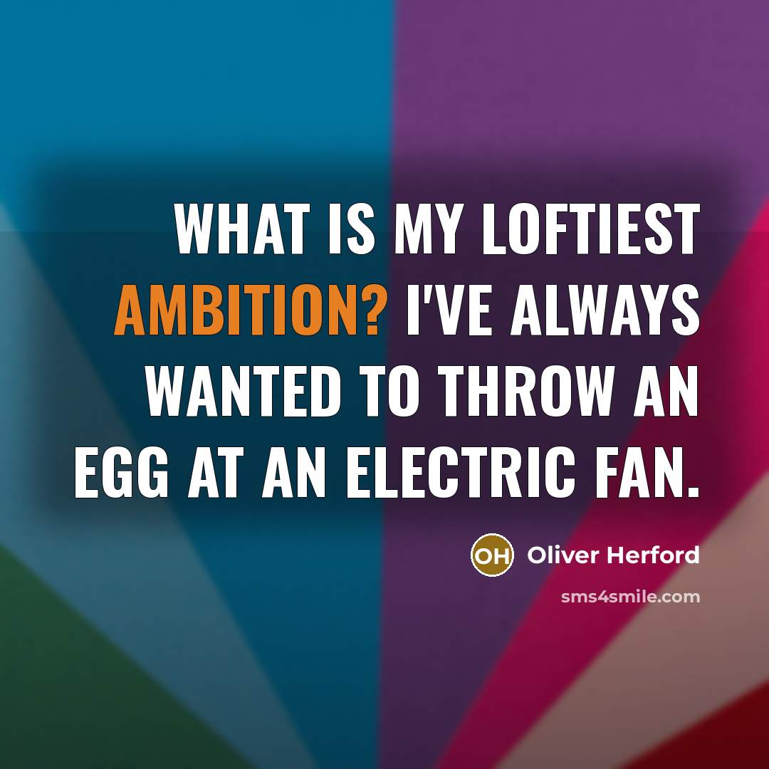 “What is my loftiest ambition? I've always wanted to throw…” quote by Oliver Herford