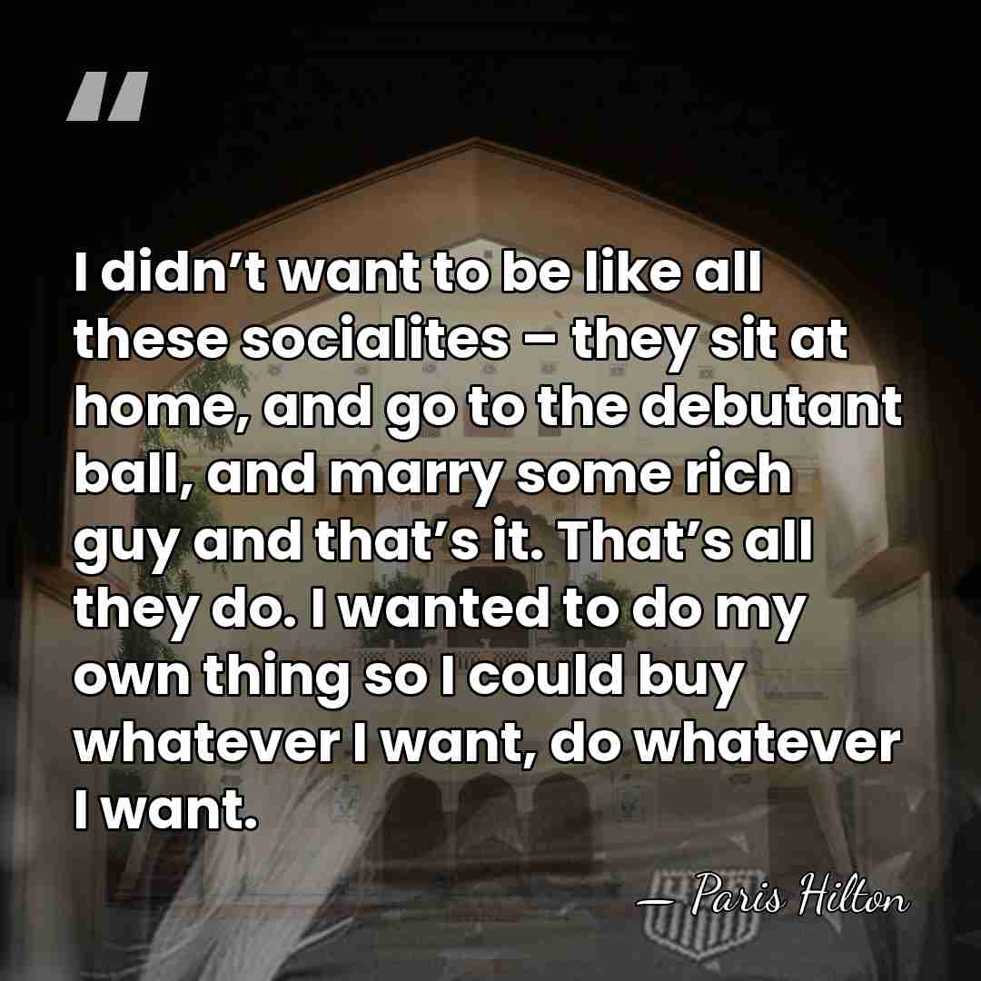 I didn’t want to be like all these socialites – they sit&hellip; - Paris Hilton