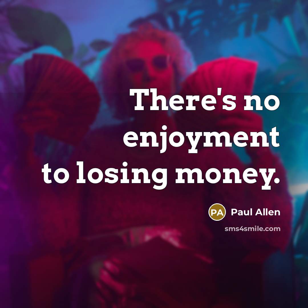“There's no enjoyment to losing money.…” quote by Paul Allen