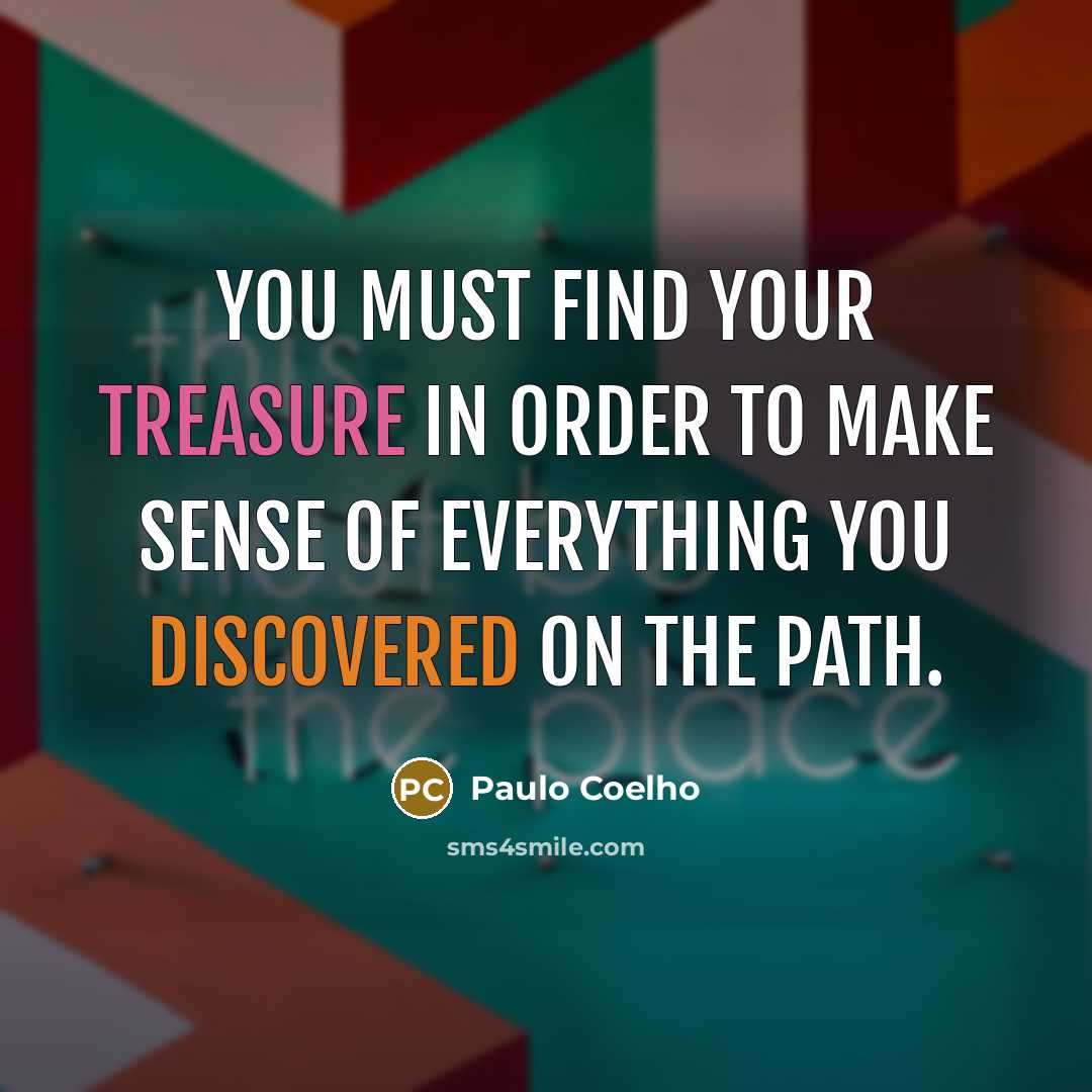 “You must find your treasure in order to make sense…” quote by Paulo Coelho