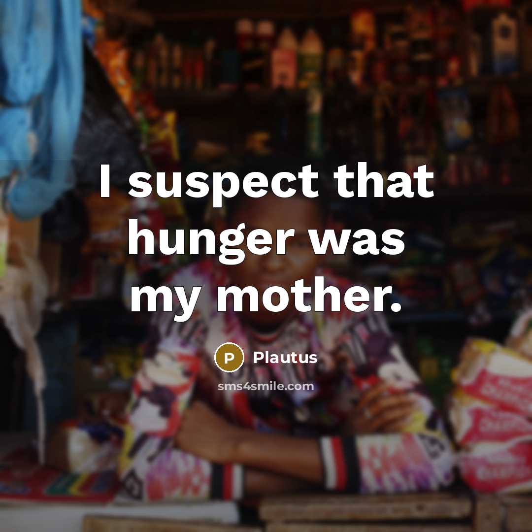 “I suspect that hunger was my mother.…” quote by Plautus