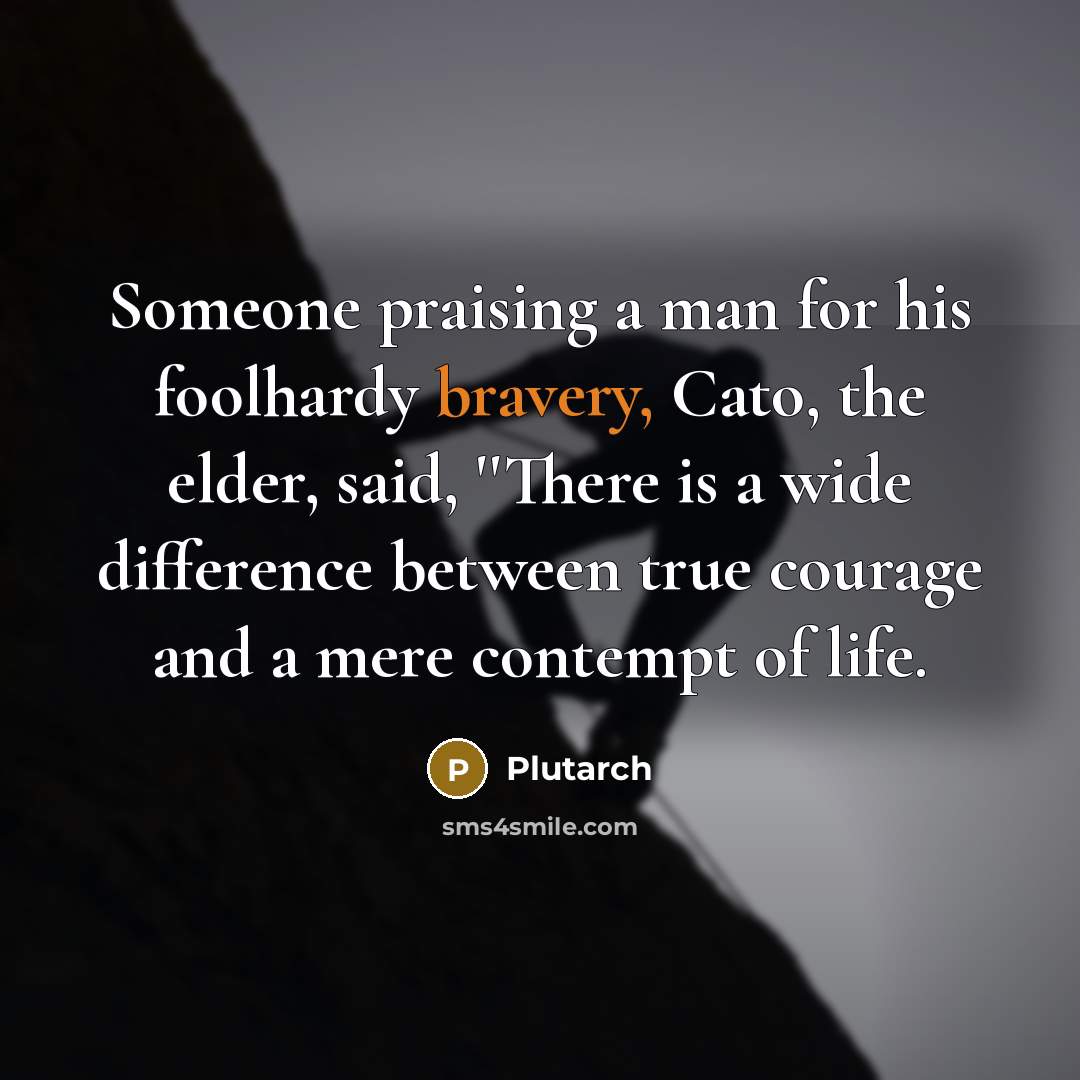 “Someone praising a man for his foolhardy bravery, Cato, the…” quote by Plutarch