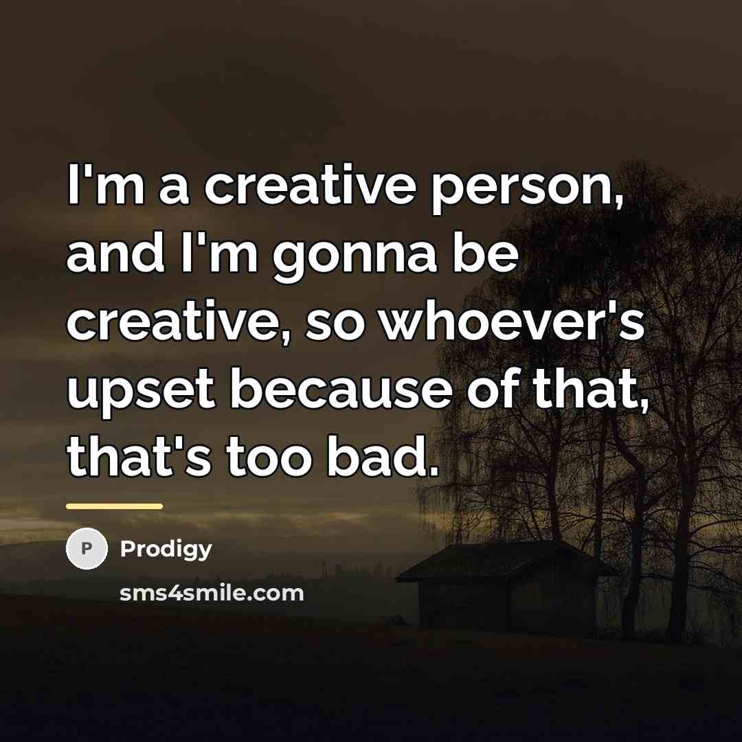 “I'm a creative person, and I'm gonna be creative, so…” quote by Prodigy