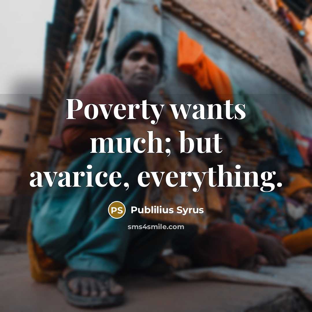 “Poverty wants much; but avarice, everything.…” quote by Publilius Syrus
