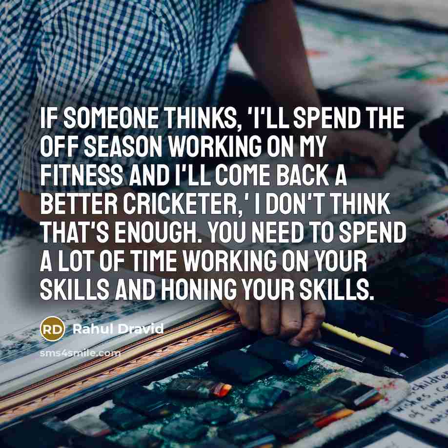“If someone thinks, 'I'll spend the off season working on…” quote by Rahul Dravid