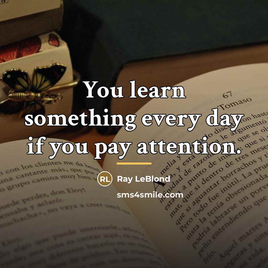 “You learn something every day if you pay attention.…” quote by Ray LeBlond