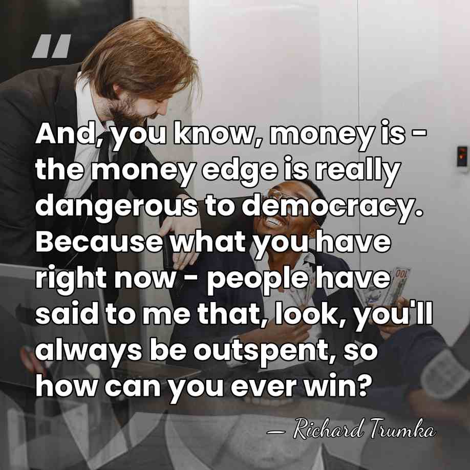 And, you know, money is - the money edge is really dangerous&hellip; - Richard Trumka