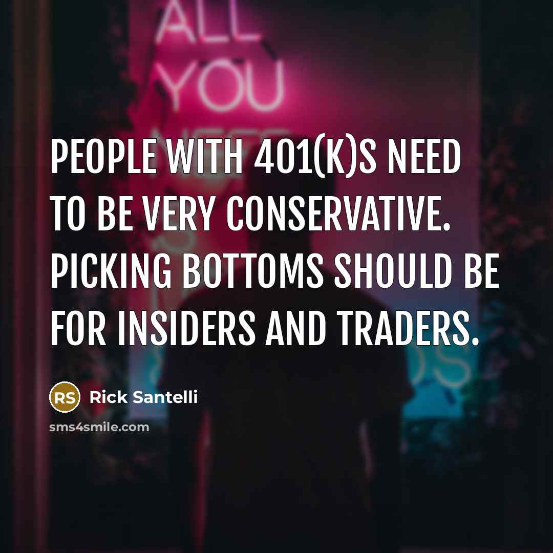 “People with 401(k)s need to be very conservative. Picking bottoms…” quote by Rick Santelli