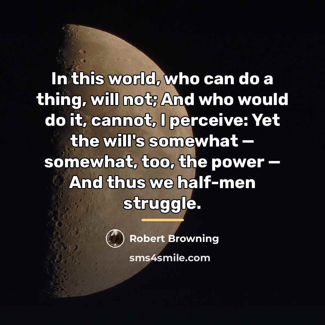 “In this world, who can do a thing, will not;…” quote by Robert Browning